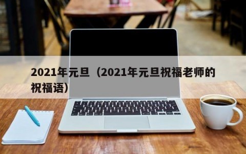2021年元旦（2021年元旦祝福老师的祝福语）