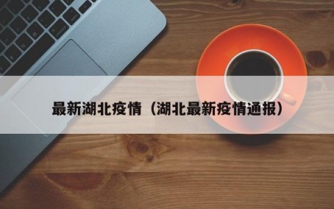 最新湖北疫情（湖北最新疫情通报）