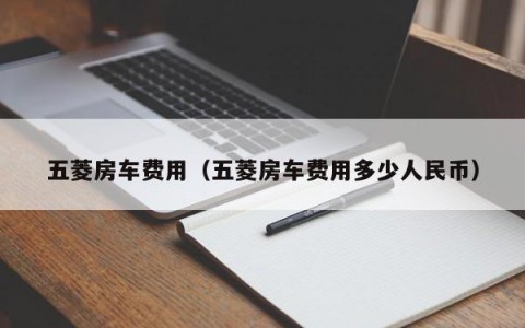 五菱房车费用（五菱房车费用多少人民币）