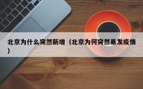 北京为什么突然新增（北京为何突然暴发疫情）